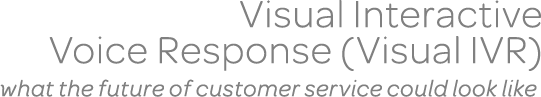 Visual Interactive Voice Response (Visual IVR): What the Future of Customer Service Could Look Like