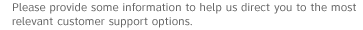 Please provide some information to help us direct you to the most relevant customer support options.