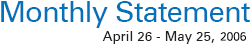 Monthly Statement - April 26 - May 25, 2006