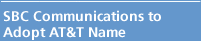 SBC Communications to Adopt AT&T Name