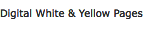 Digital White & Yellow Pages Digital White & Yellow Pages