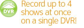 Record up to 4 shows at once with a single DVR!