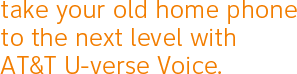 Take your old home phone to the next level with AT&T U-verse Voice.