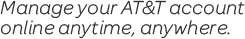 Manage your AT&T account online, anytime, anywhere