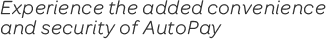 Experience the added convenience and security of AutoPay