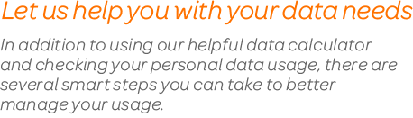 Let us help you with your data needs: smart steps you can take to manage your usage