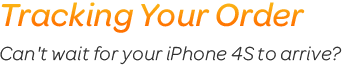 Tracking Your Order. Can't wait for your iPhone 4S to arrive?