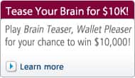 Tease Your Brain for $10K! Play Brain Teaser, Wallet Pleaser for your chance to win $10,000!