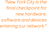 'New York City is the final checkpoint for new hardware, software and devices entering our network.' Mike Maus, AT&T