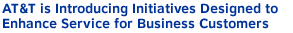 AT&T is Introducing Initiatives Designed to Enhance Service for Business Customers