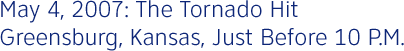 May 4, 2007: The Tornado Hit Greensburg, Kansas, Just Before 10 P.M.