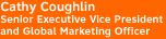 Cathy Coughlin, Senior Executive Vice President and Global Marketing Officer