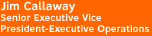 Jim Callaway, Senior Executive Vice President-Executive Operations