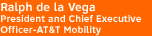 Ralph de la Vega, President and Chief Executive Officer-AT&amp;T Mobility