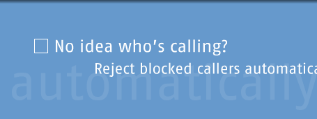 No idea who's calling? Reject blocked callers automatically.