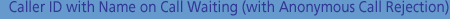 Caller ID with Name on Call Waiting (with Anonymous Call Rejection)