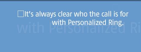It's always clear who the call is for with Personalized Ring.