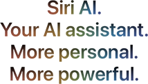 Siri AI. Your AI assistant. More personal. More powerful